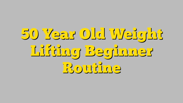 50 Year Old Weight Lifting Beginner Routine OOK Blog