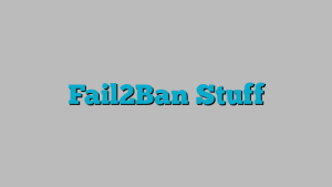 Fail2Ban Stuff