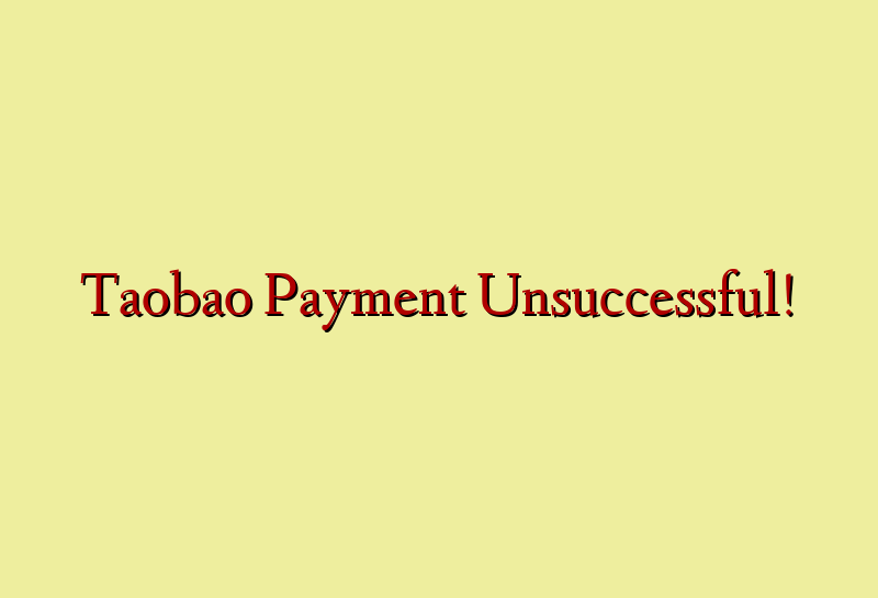 Taobao Payment Unsuccessful!