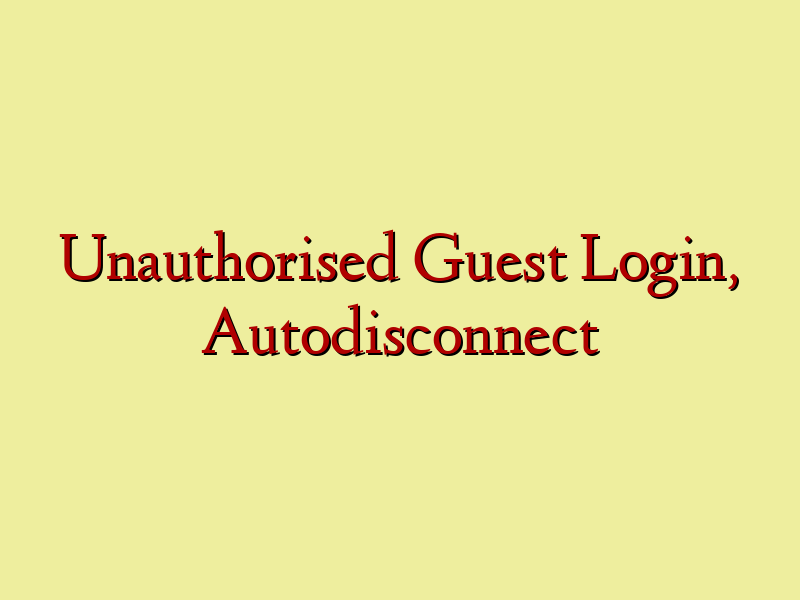 Unauthorised Guest Login, Autodisconnect